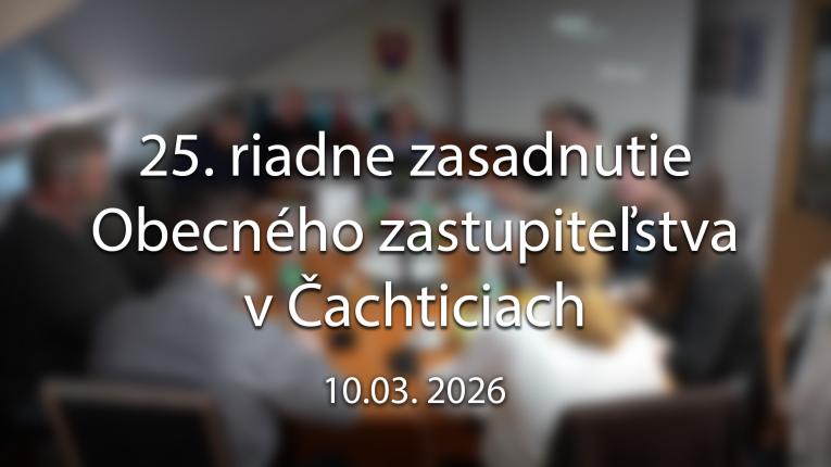  25.&nbsp;riadne zasadnutie Obecného zastupiteľstva v&nbsp;Čachticiach